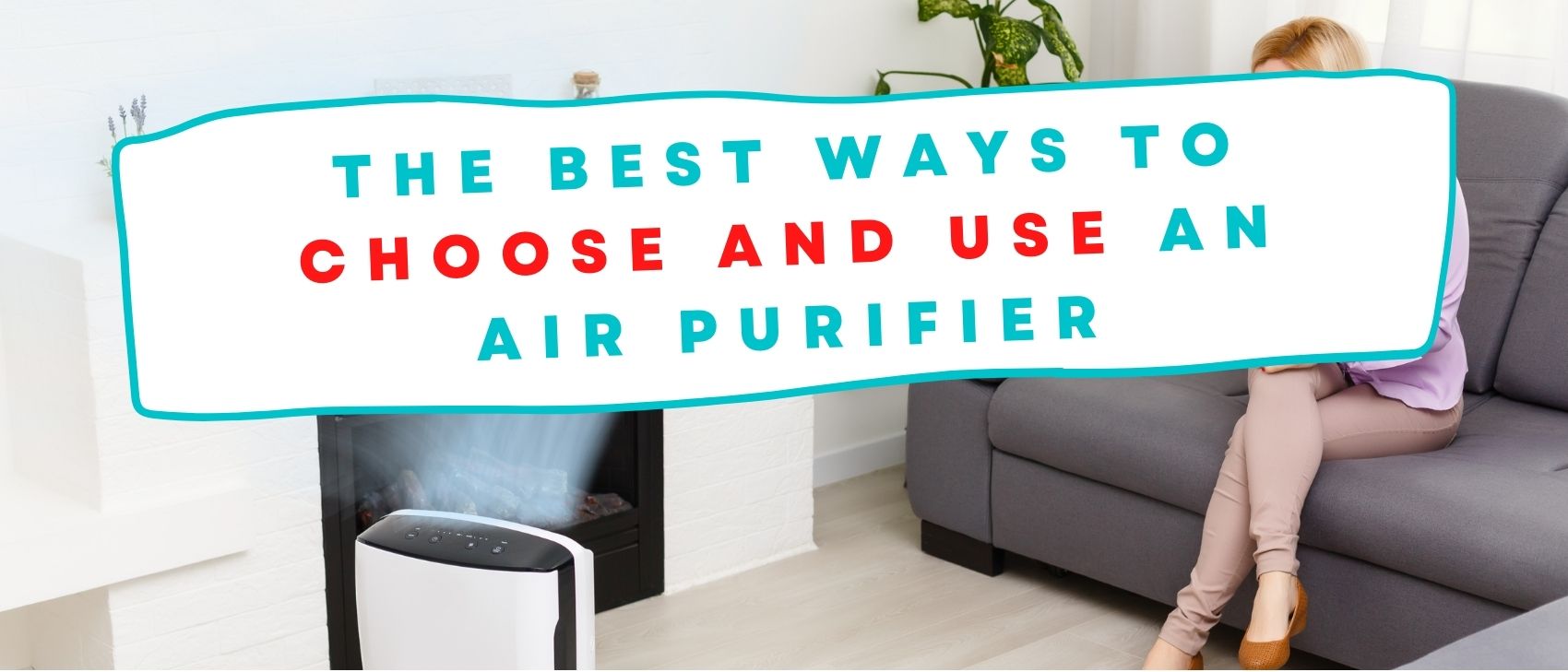 The Best Ways to Choose and Use an Air Purifier